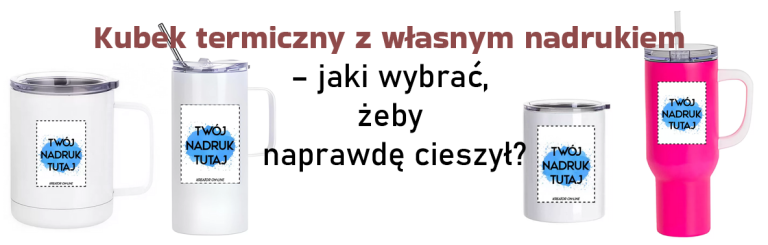 Kubek termiczny z własnym nadrukiem – jaki wybrać żeby naprawdę cieszył