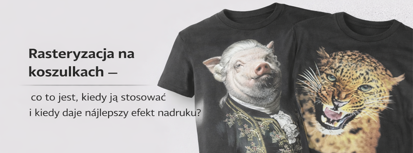 Rasteryzacja na koszulkach – co to jest kiedy ją stosować i kiedy daje najlepszy efekt nadruku